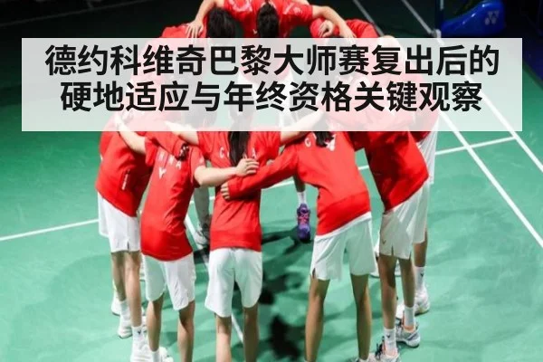 德约科维奇巴黎大师赛复出后的硬地适应与年终资格关键观察